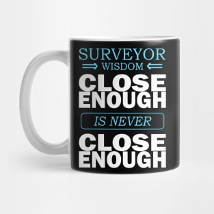 Surveyor wisdom - Close enough is never close enough Mug